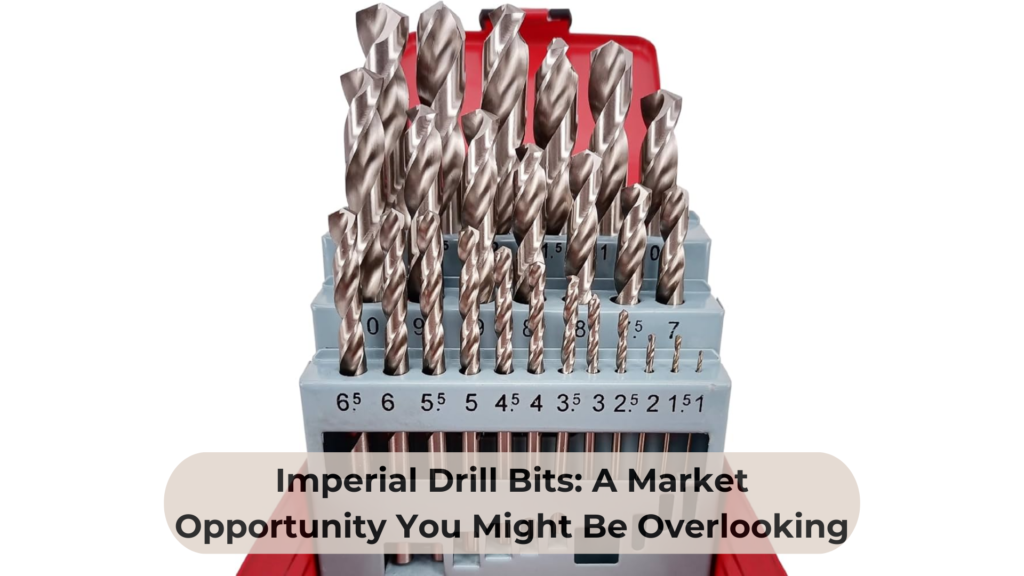 Imperial Drill Bits: A Market Opportunity You Might Be Overlooking